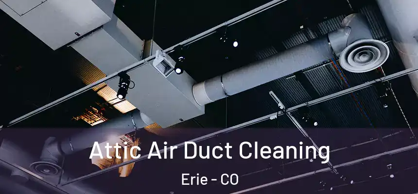  Attic Air Duct Cleaning Erie - CO