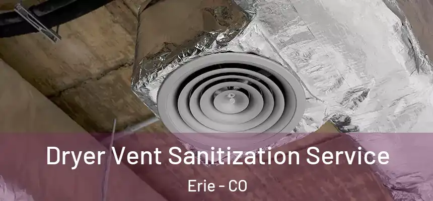  Dryer Vent Sanitization Service Erie - CO