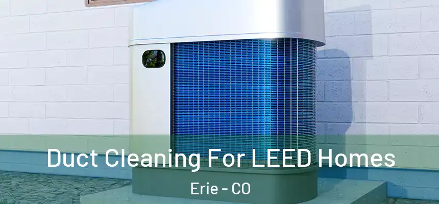  Duct Cleaning For LEED Homes Erie - CO