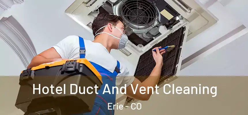  Hotel Duct And Vent Cleaning Erie - CO