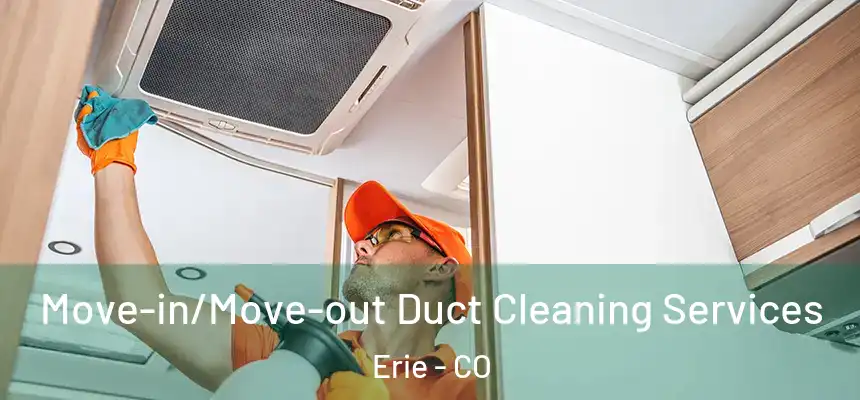  Move-in/Move-out Duct Cleaning Services Erie - CO