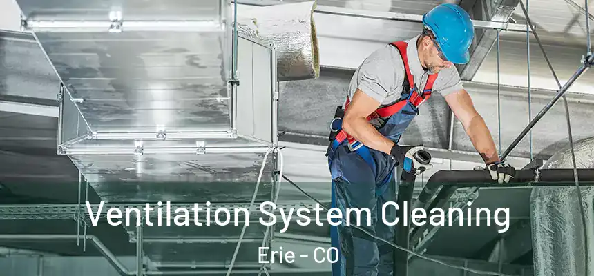  Ventilation System Cleaning Erie - CO